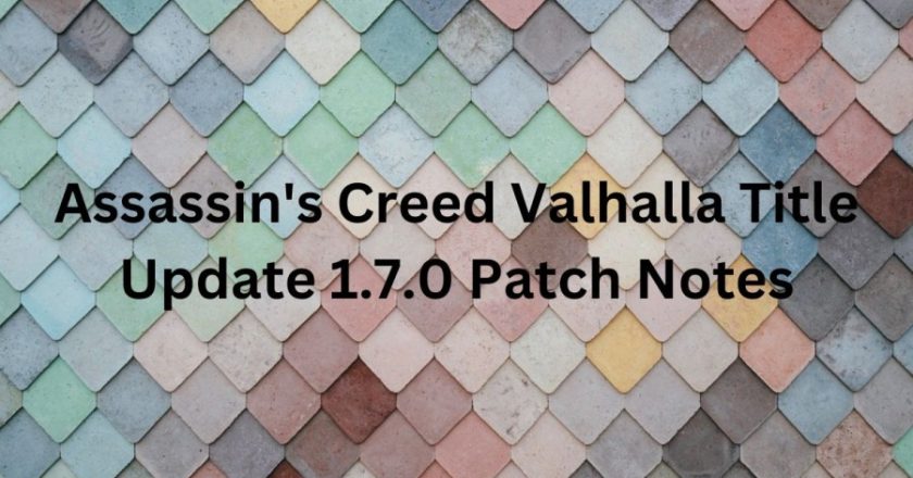 Check Out the Latest Update for Assassins Creed Valhalla: Title Update 1.7.0 Patch Notes and Bug Fixes!