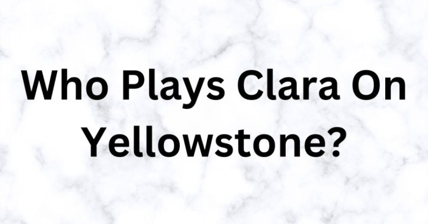 Clara on Yellowstone: All You Need to Know about the Character
